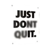 תמונת זכוכית מלבנית שחור לבן עם הכיתוב 'Just Don't Quit' בפונט מודרני.