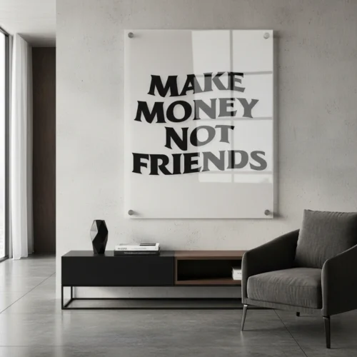 תמונת זכוכית מלבנית עם כיתוב "MAKE MONEY NOT FRIENDS" באותיות שחורות על רקע לבן