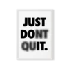 תמונת פוסטר עם מסגרת שחורה, מציגה כיתוב "Just Don't Quit" בפונט לבן על רקע שחור, בעיצוב מינימליסטי.
