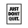 תמונת פוסטר עם מסגרת שחורה, מציגה כיתוב "Just Don't Quit" בפונט לבן על רקע שחור, בעיצוב מינימליסטי.